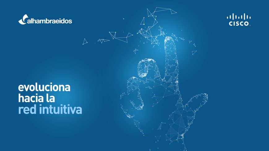 Alhambra-Eidos y Cisco lanzan una campaña conjunta para dar a conocer los nuevos retos de la Red en la transformación digital